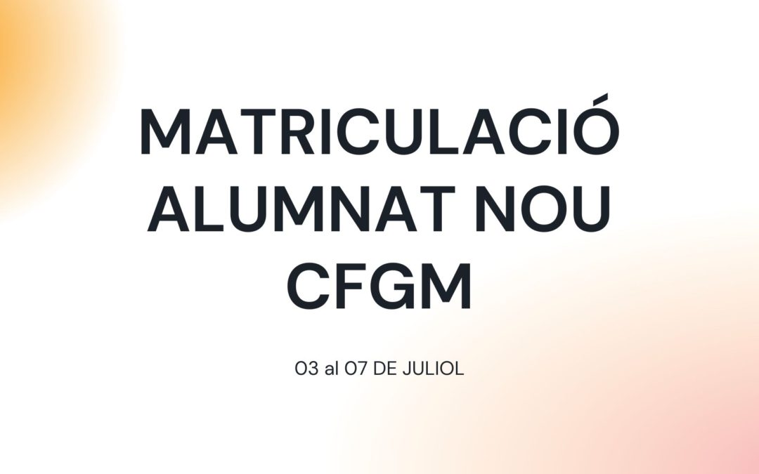 Matriculació alumnat CFGM nous.  Curs 2023-2024